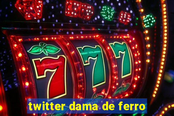 twitter dama de ferro